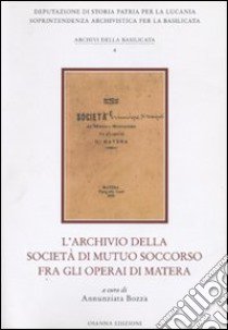 L'archivio della Società di mutuo soccorso fra gli operai di Matera libro di Bozza A. (cur.)