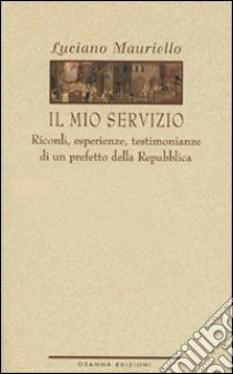 Il mio servizio. Ricordi, esperienze, testimonianze libro di Mauriello Luciano