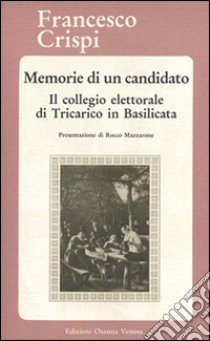 Memorie di un candidato. Il collegio elettorale di Tricarico in Basilicata libro di Crispi Francesco