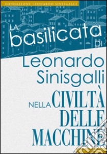 La Basilicata di Leonardo Sinisgalli nella «Civiltà delle Macchine». Antologia di una rivista tecnico-culturale (1953-1958). Ediz. illustrata libro di Russo B. (cur.); Lacorazza G. (cur.)