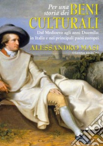 Per una storia dei beni culturali. Dal Medioevo agli anni Duemila: in Italia e nei principali paesi europei libro di Masi Alessandro