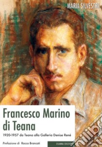 Francesco Marino di Teana. 1920-1957 da Teana alla Galleria Denise René libro di Silvestri Maria