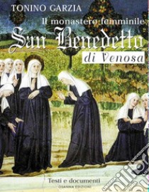 Il monastero femminile San Benedetto di Venosa. Testi e documenti libro di Garzia Tonino