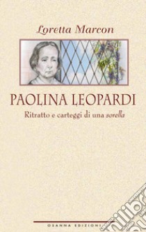 Paolina Leopardi. Ritratto e carteggi di una «sorella» libro di Marcon Loretta