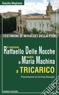 Testimoni di miracoli della fede: il vescovo Raffaello Delle Nocche e madre Maria Machina a Tricarico libro di Maglione Rosetta