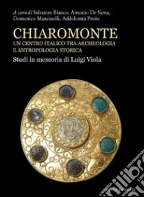 Chiaromonte. Un centro italico tra archeologia e antropologia storica. Studi in memoria di Luigi Viola libro di Bianco S. (cur.); De Siena A. (cur.); Mancinelli D. (cur.)