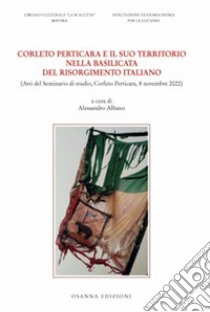 Corleto Perticara e il suo territorio nella Basilicata del risorgimento italiano libro di Albano A. (cur.)