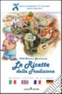 Le ricette della tradizione. Valli Chisone e Germanasca. Ricette tipiche in quattro lingue libro di Istituto comprensivo C. Gouthier (cur.)