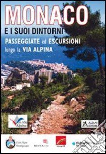 Monaco e i suoi dintorni. Passeggiate ed escursioni lungo la via alpina. Ediz. italiana e francese libro di Club Alpin Monégasque (cur.)