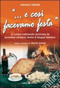 «... E così facevamo festa». La cucina tradizionale raccontata da Secondina Lantelme, donna di Borgata Sestriere libro di Ferrier Consuelo