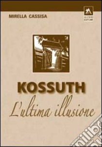 Kossuth. L'ultima illusione libro di Cassisa Mirella