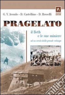 Pragelato il Beth e le sue miniere ad un secolo dalla grande valanga libro di Avondo Gian Vittorio; Castellino Daniele; Rosselli Domenico