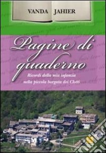 Pagine di quaderno. Ricordi della mia infanzia nella piccola borgata dei Clotti libro di Jahier Vanda