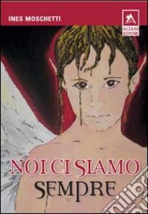 Noi ci siamo sempre libro di Moschetti Ines