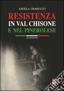 Resistenza in Valchisone e nel pinerolese libro di Trabucco Angela