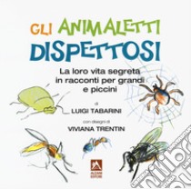 Gli animaletti dispettosi. La loro vita segreta in racconti per grandi e piccini. Ediz. a colori libro di Tabarini Luigi