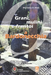 Grani, mulini e frantoi a Bardonecchia libro di Di Maio Marziano