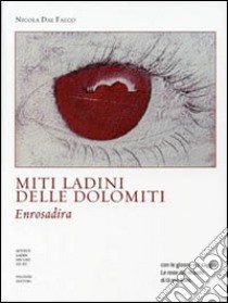 Miti ladini delle Dolomiti. Enrosadira libro di Dal Falco Nicola; Kindl Ulrike