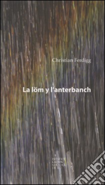 La löm y l'anterbanch. Ediz. multilingue libro di Ferdigg Christian