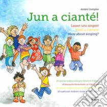 Jun a cianté-Lasset uns singen!-Vieni a cantare!-How about singing? Ediz. illustrata. Con app libro di Comploi André