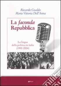 La faconda Repubblica. La lingua della politica in Italia (1992-2004) libro di Gualdo Riccardo; Dell'Anna Maria Vittoria