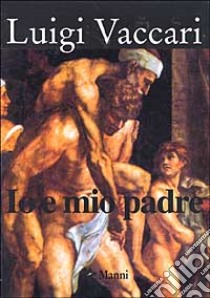 Io e mio padre libro di Vaccari Luigi