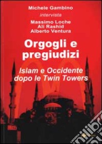 Orgogli e pregiudizi. Islam e Occidente dopo le Twin Towers libro di Gambino Michele