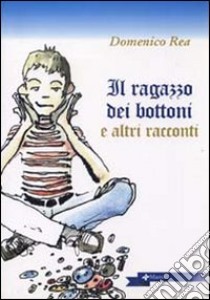 Il ragazzo dei bottoni e altri racconti libro di Rea Domenico