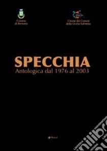 Specchia. Antologica dal 1976 al 2003 libro di Guastella M. (cur.)