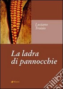 La ladra di pannocchie libro di Troisio Luciano