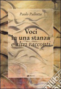 Voci in una stanza e altri racconti libro di Pallotta Paolo