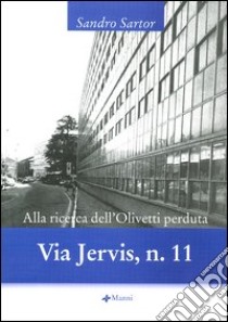 Via Jervis, n.11. Alla ricerca dell'Olivetti perduta libro di Sartor Sandro