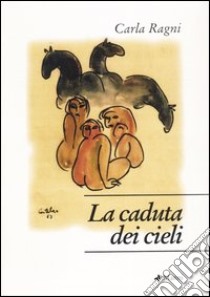 La caduta dei cieli libro di Ragni Carla