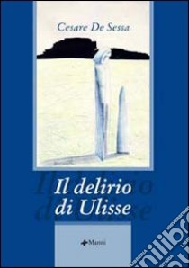 Il delirio di Ulisse libro di De Sessa Cesare