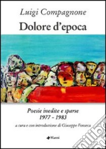 Dolore d'epoca. Poesie inedite e sparse 1977-1983 libro di Compagnone Luigi; Fonseca G. (cur.)