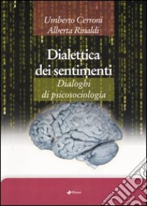 Dialettica dei sentimenti. Dialoghi di psicosociologia libro di Cerroni Umberto; Rinaldi Alberta