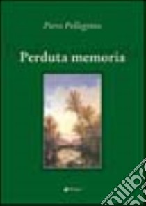 Perduta memoria libro di Pellegrino Piero