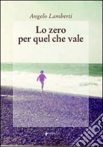 Lo zero per quel che vale libro di Lamberti Angelo