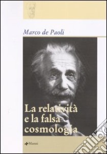 La relatività e la falsa cosmologia libro di De Paoli Marco