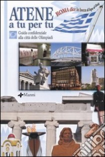 Atene a tu per tu. Guida confidenziale alla città delle Olimpiadi libro di Bonarrigo M. (cur.); Piccioni V. (cur.); Ruiti S. (cur.)