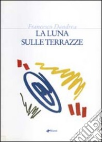 La luna sulle terrazze libro di Dandrea Francesco