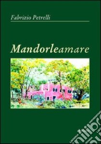 Mandorle amare libro di Petrelli Fabrizio