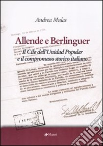 Allende e Berlinguer. Il Cile dell'Unidad Popular e il compromesso storico italiano libro di Mulas Andrea