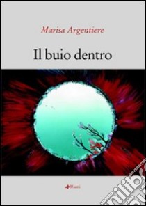 Il buio dentro libro di Argentiere Marisa