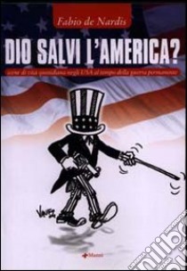 Dio salvi l'America? Scene di vita quotidiana negli USA al tempo della guerra libro di De Nardis Fabio