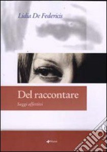 Del raccontare. Saggi affettivi libro di De Federicis Lidia