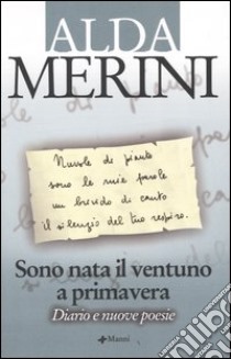 Sono nata il ventuno a primavera. Diario e nuove poesie libro di Merini Alda