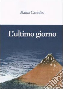 L'ultimo giorno libro di Cavadini Mattia