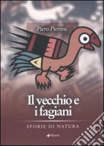 Il vecchio e i fagiani. Storie di natura libro di Pieroni Piero