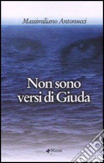 Non sono versi di Giuda libro di Antonucci Massimiliano